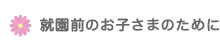 就園前のお子さまのために