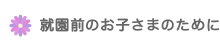 就園前のお子さまのために
